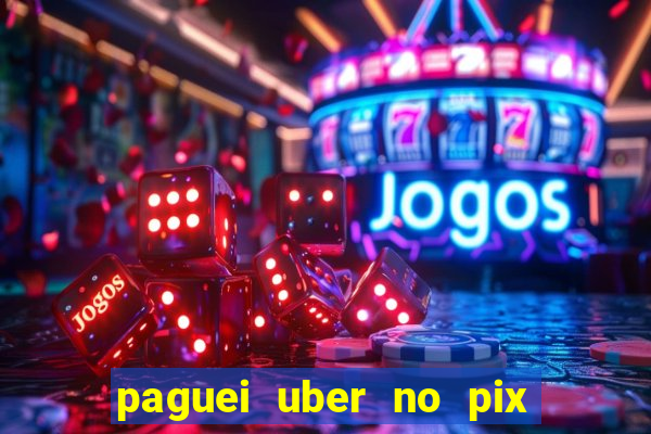 paguei uber no pix e nao achou motorista